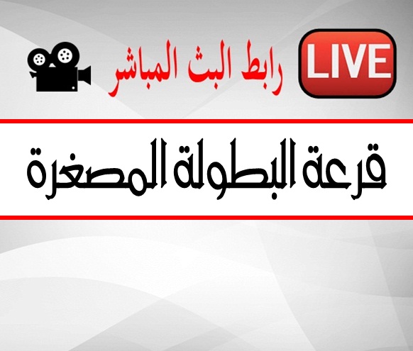 رابط البث المباشر - قرعة البطولة المصغرة