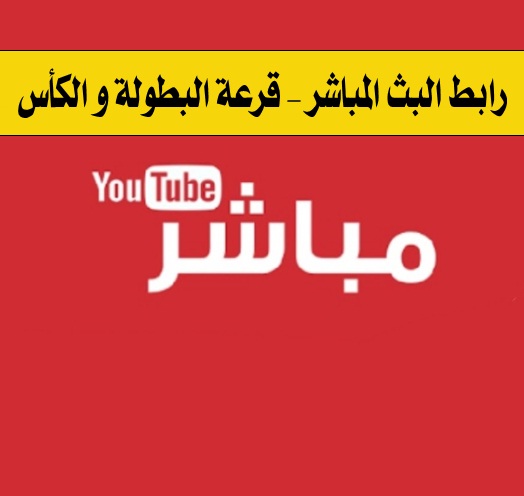 رابط البث المباشر - قرعة البطولة و الكأس
