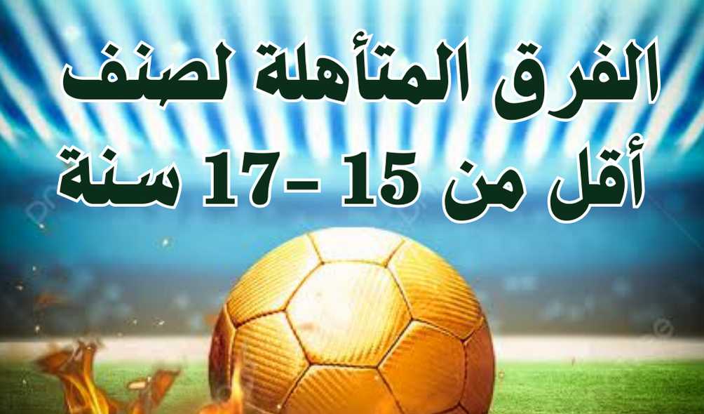 الفرق المتأهلة لادوار الوطنية صنف أقل من 17/15 سنة 
